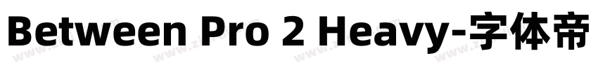 Between Pro 2 Heavy字体转换 Between Pro 2 Heavy字体转换